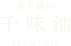香り高い 千味油 SENMI-OIL